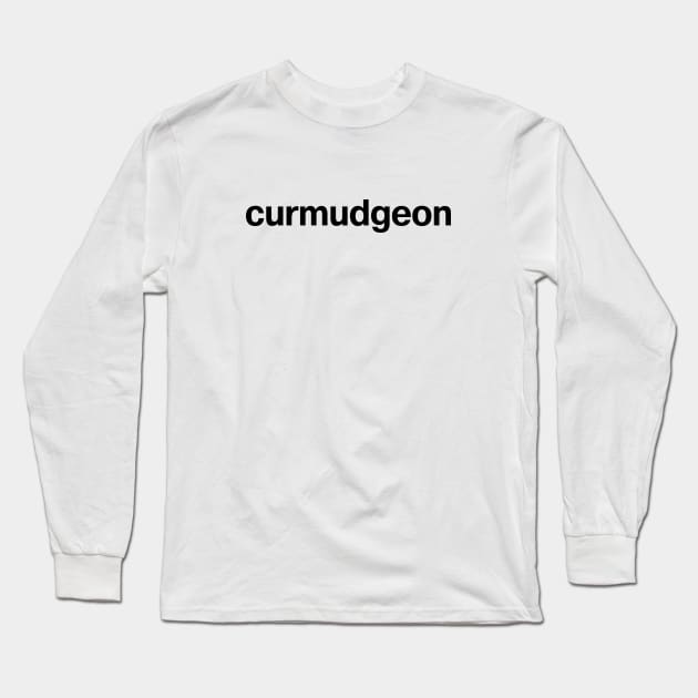 "curmudgeon" in plain black letters - get off my lawn you kids! Long Sleeve T-Shirt by TheBestWords